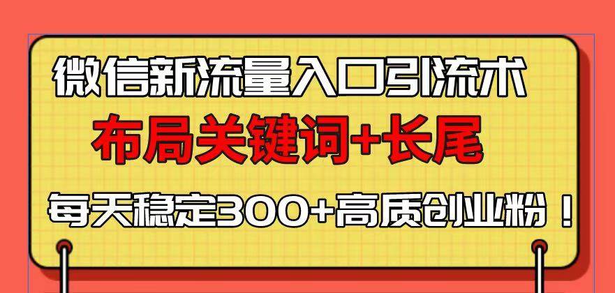 （13897期）微信新流量入口引流术，布局关键词+长尾，每天稳定300+高质创业粉！多鑫网-专注分享网络创业落地实操课程 – 全网首发_高质量项目输出多鑫网