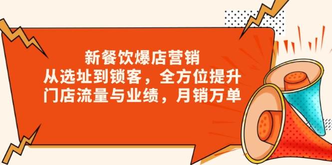 （13910期）新 餐饮爆店营销，从选址到锁客，全方位提升门店流量与业绩，月销万单多鑫网-专注分享网络创业落地实操课程 – 全网首发_高质量项目输出多鑫网