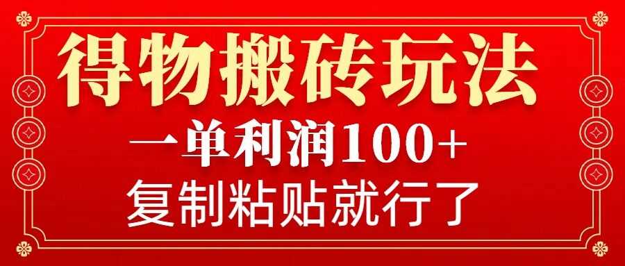 得物搬砖无门槛玩法，一单利润100+，无脑操作会复制粘贴就行多鑫网-专注分享网络创业落地实操课程 – 全网首发_高质量项目输出多鑫网