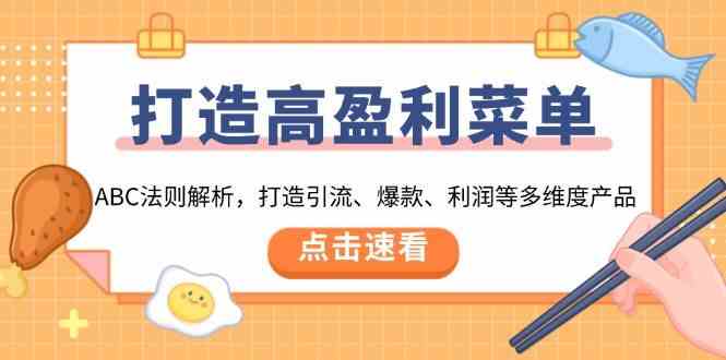 打造高盈利菜单：ABC法则解析，打造引流、爆款、利润等多维度产品多鑫网-专注分享网络创业落地实操课程 – 全网首发_高质量项目输出多鑫网