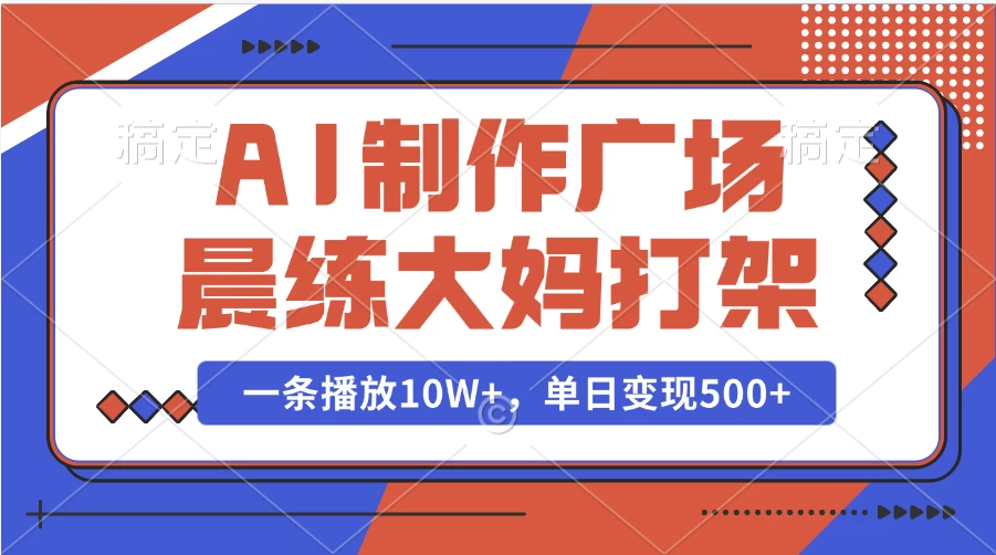 AI制作广场晨练大妈打架，一条播放10W+，单日变现500+多鑫网-专注分享网络创业落地实操课程 – 全网首发_高质量项目输出多鑫网