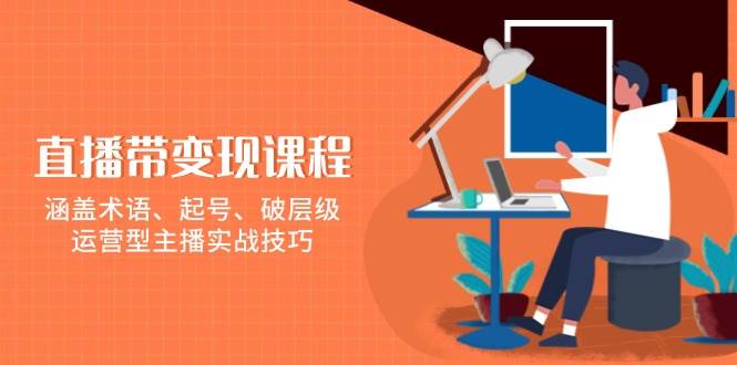 （13941期）直播带变现课程，涵盖术语、起号、破层级，运营型主播实战技巧多鑫网-专注分享网络创业落地实操课程 – 全网首发_高质量项目输出多鑫网