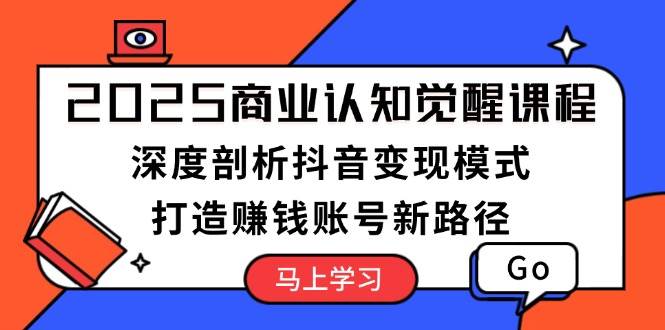 （13948期）2025商业认知觉醒课程：深度剖析抖音变现模式，打造赚钱账号新路径多鑫网-专注分享网络创业落地实操课程 – 全网首发_高质量项目输出多鑫网