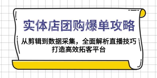 实体店团购爆单攻略：从剪辑到数据采集，全面解析直播技巧，打造高效拓客平台多鑫网-专注分享网络创业落地实操课程 – 全网首发_高质量项目输出多鑫网