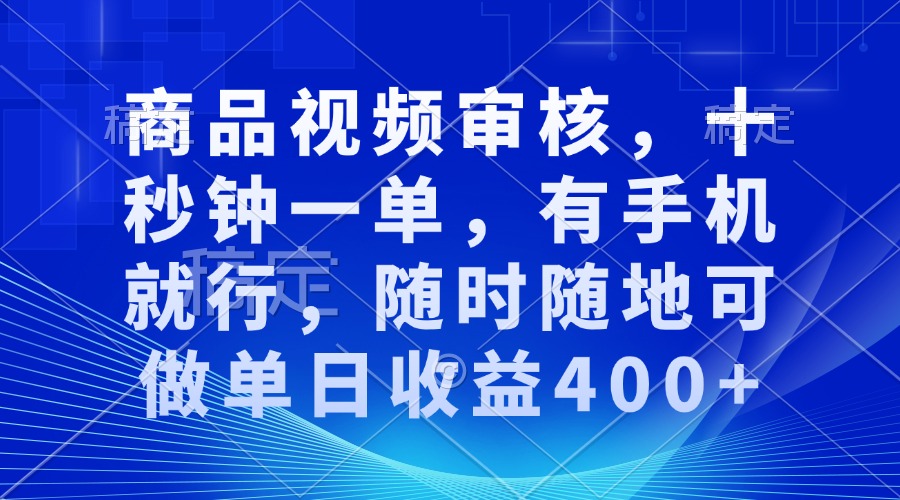 审核视频，十秒钟一单，有手机就行，随时随地可做单日收益400+多鑫网-专注分享网络创业落地实操课程 – 全网首发_高质量项目输出多鑫网