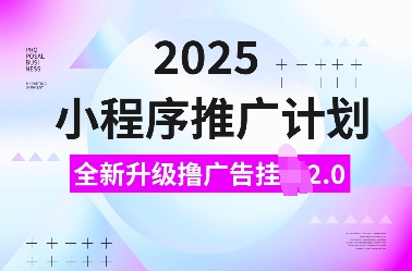 2025小程序推广计划，全新升级撸广告挂JI2.0玩法，日入多张，小白可做【揭秘】多鑫网-专注分享网络创业落地实操课程 – 全网首发_高质量项目输出多鑫网