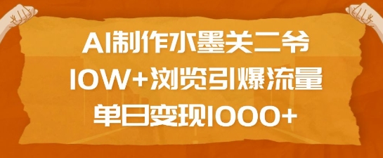 AI制作水墨关二爷，10W+浏览引爆流量，单日变现1k多鑫网-专注分享网络创业落地实操课程 – 全网首发_高质量项目输出多鑫网