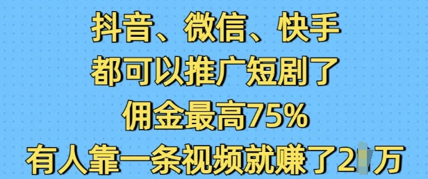 抖音微信快手都可以推广短剧了，佣金最高75%，有人靠一条视频就挣了2W多鑫网-专注分享网络创业落地实操课程 – 全网首发_高质量项目输出多鑫网