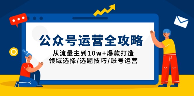 公众号运营全攻略：从流量主到10w+爆款打造，领域选择/选题技巧/账号运营多鑫网-专注分享网络创业落地实操课程 – 全网首发_高质量项目输出多鑫网